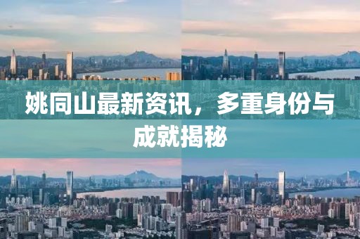 姚同山最新资讯，多重身份与成就揭秘