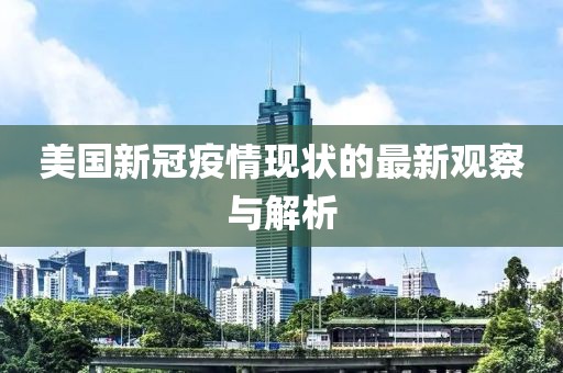 美国新冠疫情现状的最新观察与解析