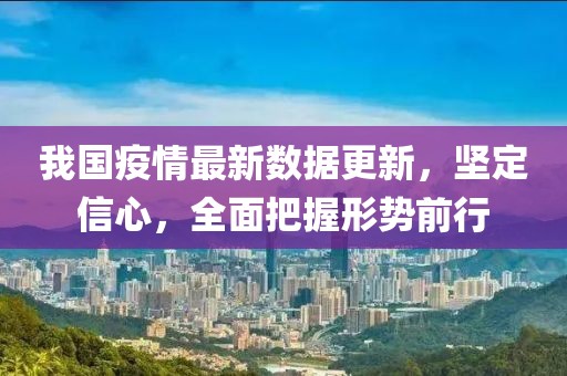 我国疫情最新数据更新，坚定信心，全面把握形势前行