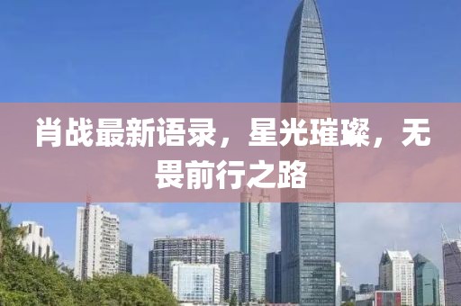 肖战最新语录，星光璀璨，无畏前行之路
