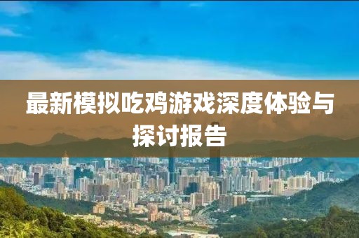 最新模拟吃鸡游戏深度体验与探讨报告