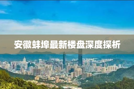 安徽蚌埠最新楼盘深度探析
