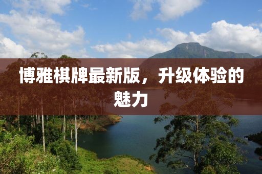 博雅棋牌最新版，升级体验的魅力