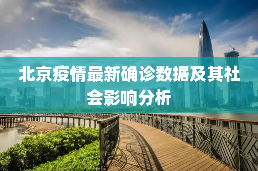 北京疫情最新确诊数据及其社会影响分析