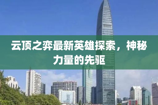 云顶之弈最新英雄探索，神秘力量的先驱