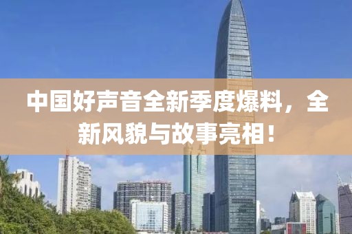 中国好声音全新季度爆料，全新风貌与故事亮相！