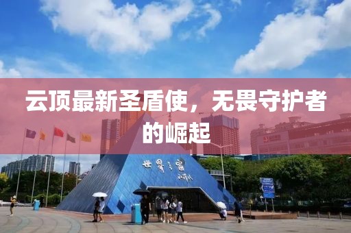 云顶最新圣盾使，无畏守护者的崛起