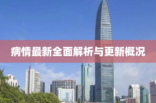 病情最新全面解析与更新概况