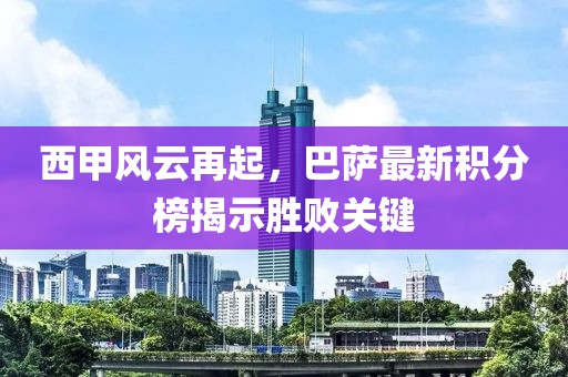 西甲风云再起，巴萨最新积分榜揭示胜败关键