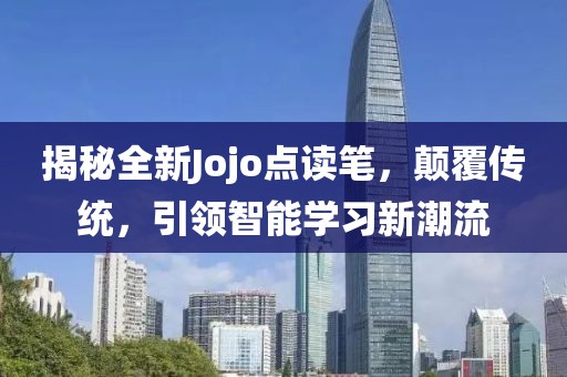 揭秘全新Jojo点读笔，颠覆传统，引领智能学习新潮流