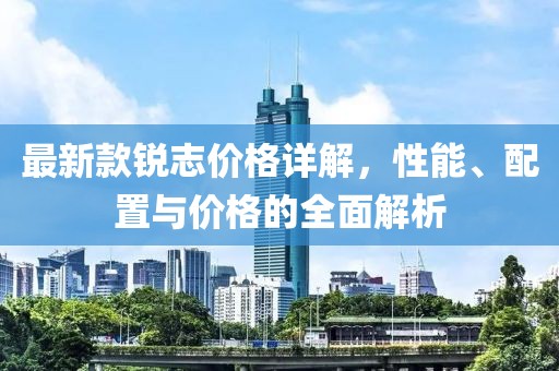 最新款锐志价格详解，性能、配置与价格的全面解析