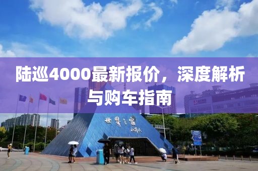 陆巡4000最新报价，深度解析与购车指南