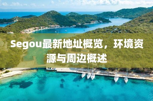 Segou最新地址概览，环境资源与周边概述