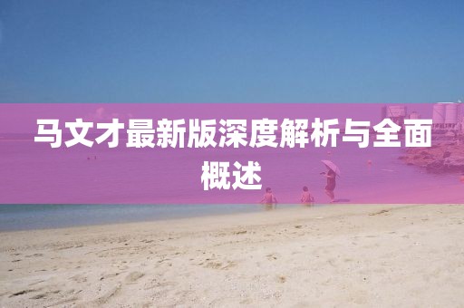 马文才最新版深度解析与全面概述