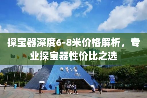 探宝器深度6-8米价格解析，专业探宝器性价比之选