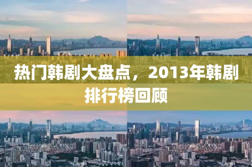 热门韩剧大盘点，2013年韩剧排行榜回顾