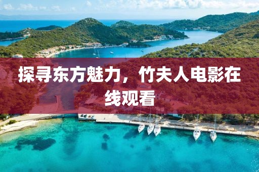 探寻东方魅力，竹夫人电影在线观看