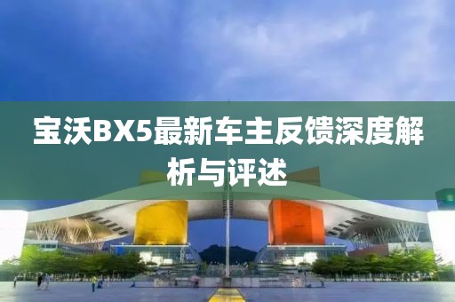宝沃BX5最新车主反馈深度解析与评述