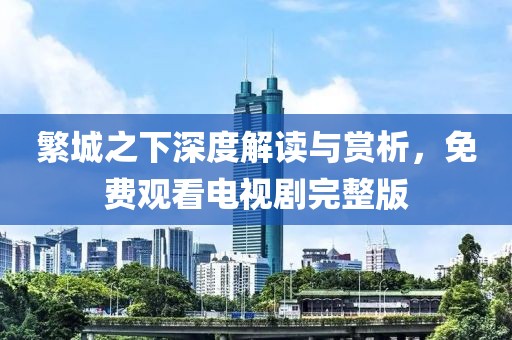 繁城之下深度解读与赏析，免费观看电视剧完整版