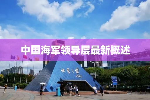 中国海军领导层最新概述