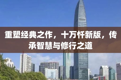 重塑经典之作，十万忏新版，传承智慧与修行之道