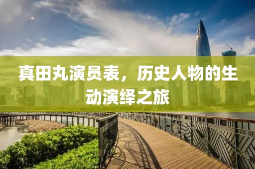 真田丸演员表，历史人物的生动演绎之旅