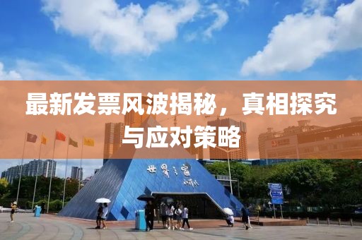 最新发票风波揭秘，真相探究与应对策略