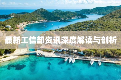 最新工信部资讯深度解读与剖析