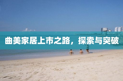 曲美家居上市之路，探索与突破