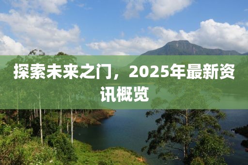 探索未来之门，2025年最新资讯概览