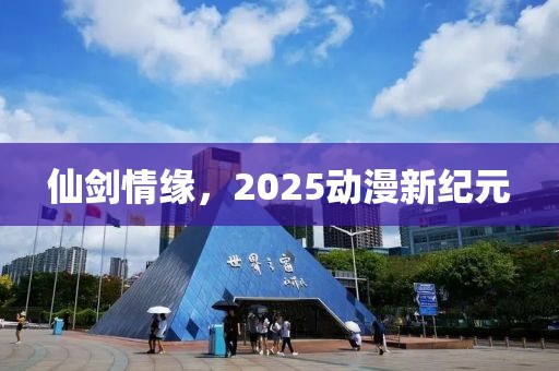 仙剑情缘，2025动漫新纪元