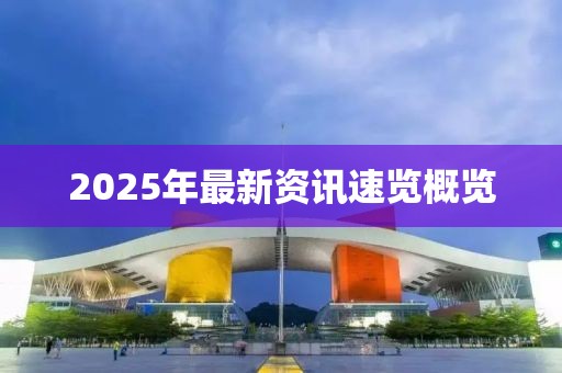 2025年最新资讯速览概览