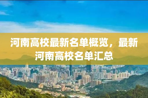 河南高校最新名单概览，最新河南高校名单汇总