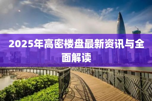 2025年高密楼盘最新资讯与全面解读