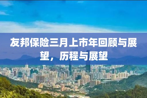 友邦保险三月上市年回顾与展望，历程与展望