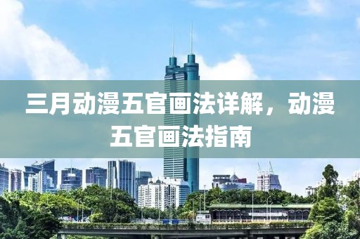 三月动漫五官画法详解，动漫五官画法指南