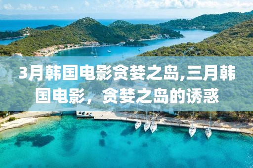 3月韩国电影贪婪之岛,三月韩国电影，贪婪之岛的诱惑