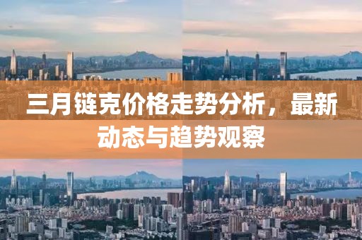 三月链克价格走势分析，最新动态与趋势观察