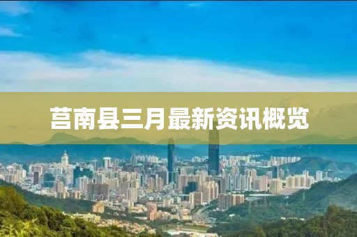 莒南县三月最新资讯概览