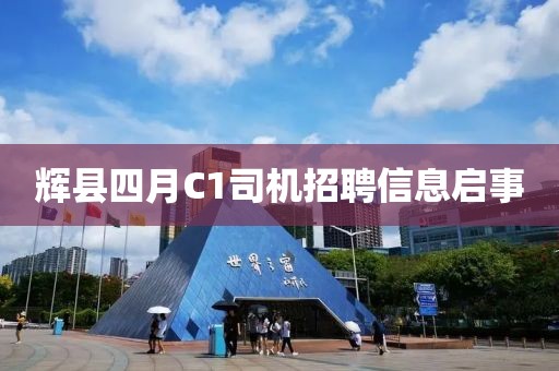 辉县四月C1司机招聘信息启事