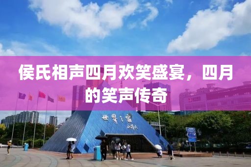 侯氏相声四月欢笑盛宴，四月的笑声传奇