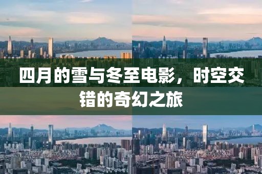 四月的雪与冬至电影，时空交错的奇幻之旅