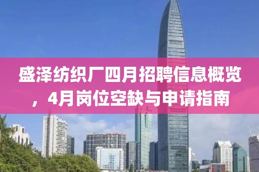 盛泽纺织厂四月招聘信息概览，4月岗位空缺与申请指南