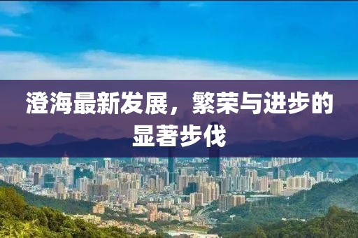 澄海最新发展，繁荣与进步的显著步伐