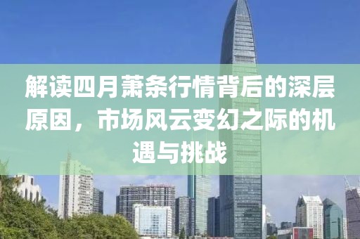 解读四月萧条行情背后的深层原因，市场风云变幻之际的机遇与挑战