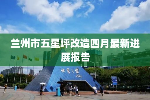 兰州市五星坪改造四月最新进展报告
