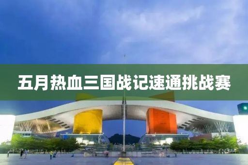 五月热血三国战记速通挑战赛