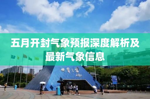 五月开封气象预报深度解析及最新气象信息