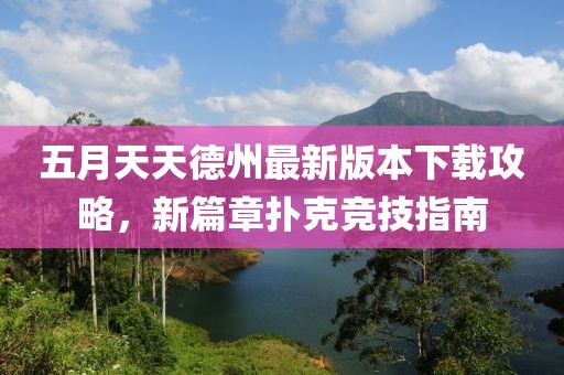 五月天天德州最新版本下载攻略，新篇章扑克竞技指南