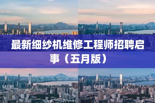 最新细纱机维修工程师招聘启事（五月版）
